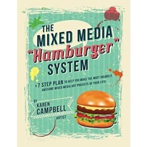 The Hamburger System: A 7 Step Plan to Help You Make the Most Insanely Awesome Mixed Media Art Projects of Your Life!, Paperback - Karen Campbell imagine