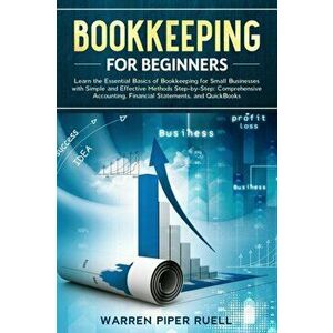 Bookkeeping for Beginners: Learn the Essential Basics of Bookkeeping for Small Businesses with Simple and Effective Methods Step-by-Step: Compreh, Pap imagine