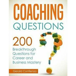 Coaching Questions: 200 Breakthrough Questions for Career and Business Mastery, Paperback - Gerald Confienza imagine