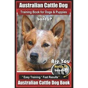 Australian Cattle Dog Training Book for Dogs and Puppies by Bone Up Dog Training: Are You Ready to Bone Up? Easy Training * Fast Results Australian Ca imagine