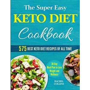 The Super Easy Keto Diet Cookbook: 575 Best Keto Diet Recipes of All Time (30-Day Meal Plan to Lose Weight and Wellness), Paperback - Rachel Collins imagine