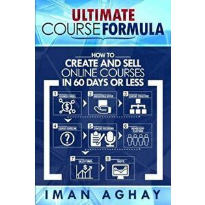 Ultimate Course Formula: How to Create and Sell Online Courses in 60 Days or Less, Paperback - Iman Aghay imagine