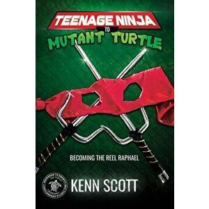 Teenage Ninja to Mutant Turtle: Becoming the Reel Raphael, Paperback - Kenn Scott imagine