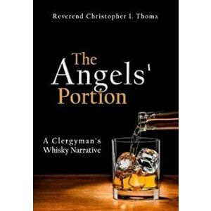 The Angels' Portion: A Clergyman's Whisky Narrative, Hardcover - Christopher Ian Thoma imagine