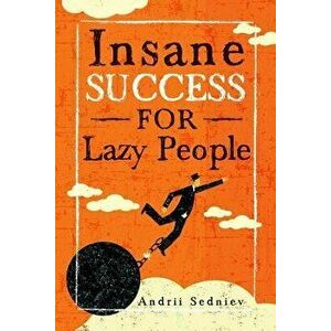 Insane Success for Lazy People: How to Fulfill Your Dreams and Make Life an Adventure, Paperback - Andrii Sedniev imagine
