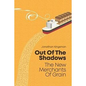 Out of the Shadows: The New Merchants of Grain, Paperback - Jonathan Charles Kingsman imagine