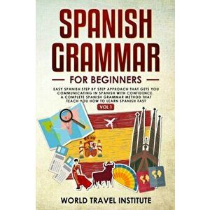 Spanish Grammar for Beginners: A Step-By-Step Approach to Learn Spanish FAST, Paperback - World Travel Institute imagine