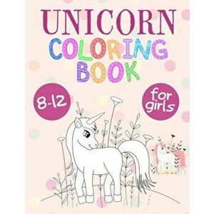 Unicorn Coloring Book For Girls 8-12: Unicorn Coloring Book That Made and Designed Specifically For Kids Ages 8-12 and More!, Paperback - Sunny Happy imagine