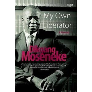 My Own Liberator: A Memoir, Paperback - Dikgang Moseneke imagine