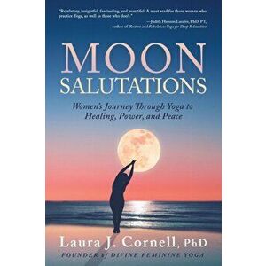 Moon Salutations: Women's Journey Through Yoga to Healing, Power, and Peace, Paperback - Laura Cornell imagine