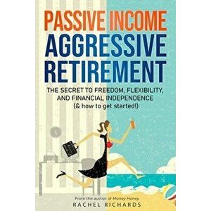 Passive Income, Aggressive Retirement: The Secret to Freedom, Flexibility, and Financial Independence (& how to get started!), Paperback - Rachel Rich imagine