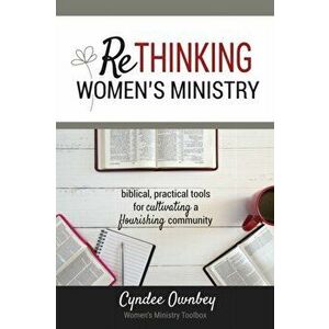 Rethinking Women's Ministry: Biblical, Practical Tools for Cultivating a Flourishing Community, Paperback - Cyndee Ownbey imagine