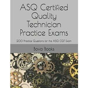 ASQ Certified Quality Technician Practice Exams: 200 Practice Questions for the ASQ CQT Exam, Paperback - Bova Books LLC imagine