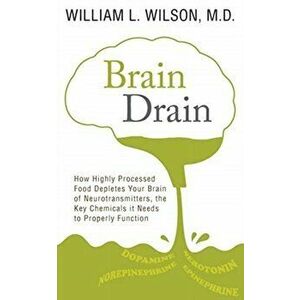 Brain Drain: How Highly Processed Food Depletes Your Brain of Neurotransmitters, the Key Chemicals It Needs to Properly Function, Paperback - William imagine
