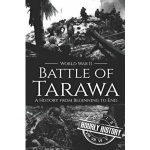 Battle of Tarawa - World War II: A History from Beginning to End, Paperback - Hourly History imagine