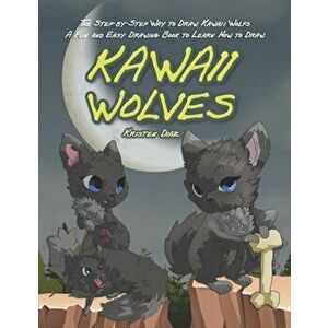 The Step-by-Step Way to Draw Kawaii Wolfs: A Fun and Easy Drawing Book to Learn How to Draw Kawaii Wolves, Paperback - Kristen Diaz imagine