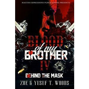 Blood of My Brother IV: Behind The Mask, Paperback - Zoe Woods imagine