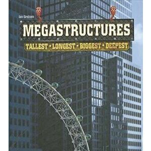 Megastructures: Tallest, Longest, Biggest, Deepest, Hardcover - Ian Graham imagine