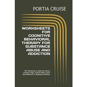 Worksheets for Cognitive Behavioral Therapy for Substance Abuse and Addiction: CBT Workbook to Deal with Stress, Anxiety, Anger, Control Mood, Learn N imagine