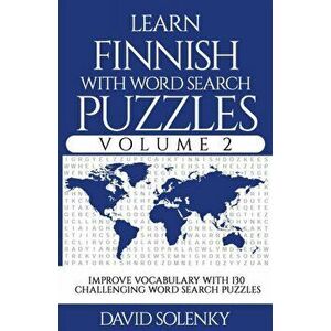 Learn Finnish with Word Search Puzzles Volume 2: Learn Finnish Language Vocabulary with 130 Challenging Bilingual Word Find Puzzles for All Ages, Pape imagine