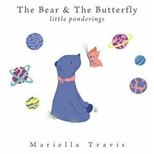 The Bear & The Butterfly: Little Ponderings, Hardcover - Mariella Travis imagine