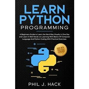 Learn Python Programming: A Beginners Guide to Learn the Hard Way Visually in One Day and Learn It Well Hands-on Learning With Basics Of Compute, Pape imagine