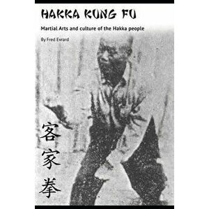 Hakka Kung Fu: Martial arts and culture of the Hakka people, Paperback - Fred Evrard imagine