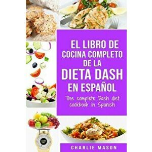 El libro de cocina completo de la dieta Dash en espaol / The complete Dash diet cookbook in Spanish, Paperback - Charlie Mason imagine