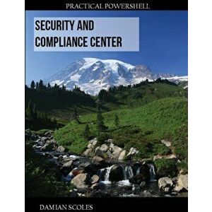 Practical PowerShell Security and Compliance Center, Paperback - Damian Scoles imagine