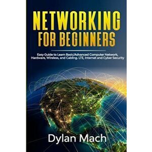NETWORKING for Beginners: Easy Guide to Learn Basic/Advanced Computer Network, Hardware, Wireless, and Cabling. LTE, Internet and Cyber Security, Pape imagine