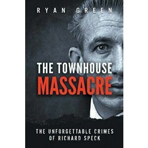 The Townhouse Massacre: The Unforgettable Crimes of Richard Speck, Paperback - Ryan Green imagine