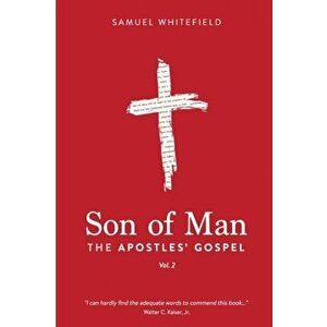 Son of Man: The Apostles' Gospel, Paperback - Samuel Whitefield imagine