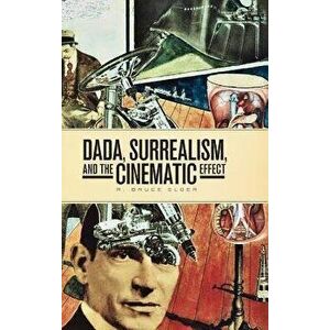 Dada, Surrealism, and the Cinematic Effect, Paperback - R. Bruce Elder imagine