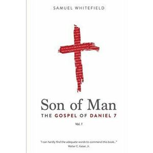 Son of Man: The Gospel of Daniel 7, Paperback - Samuel Whitefield imagine