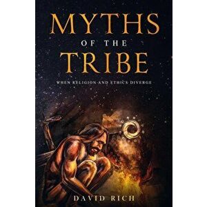 Myths of the Tribe: When Religion and Ethics Diverge, Paperback - David Rich imagine