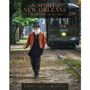 The Spirit of New Orleans: And the Characters Who Live There, Paperback - Christopher Briscoe imagine