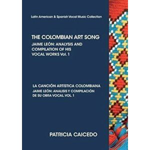THE COLOMBIAN ART SONG Jaime Leon: Analysis and compilation of his vocal works. Vol.1, Paperback - Patricia Caicedo imagine