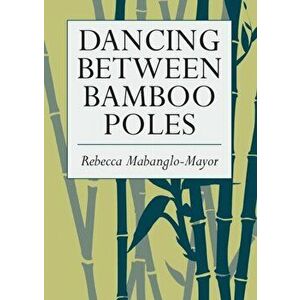 Dancing Between Bamboo Poles: Poetry and Essay, Paperback - Rebecca Mabanglo-Mayor imagine