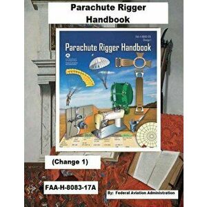 Parachute Rigger Handbook (Change 1) FAA-H-8083-17A, , Paperback - Federal Aviation Administration imagine