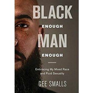 Black Enough Man Enough: Embracing My Mixed Race and Sexual Fluidity, Hardcover - Gee Smalls imagine