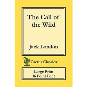 The Call of the Wild (Cactus Classics Large Print): 16 Point Font; Large Text; Large Type, Paperback - Jack London imagine