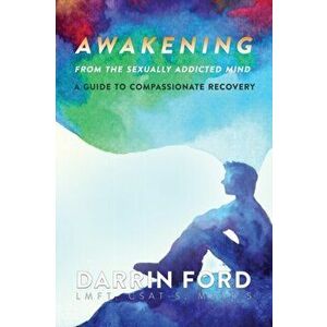 Awakening from the Sexually Addictive Mind: A Guide to Compassionate Recovery, Paperback - Darrin Ford imagine
