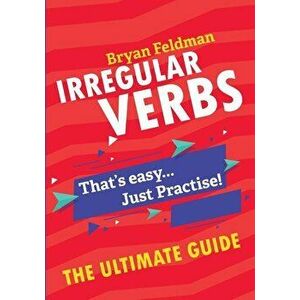 Irregular Verbs. The Ultimate Guide: That's easy. Just Practise!, Paperback - Bryan Feldman imagine