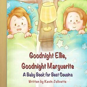 Goodnight Ellie, Goodnight Marguerite: A Baby Book for Best Cousins, Paperback - Kevin Jolivette imagine