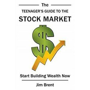 The Teenager's Guide to the Stock Market: Start Building Wealth Now, Hardcover - Jim Brent imagine
