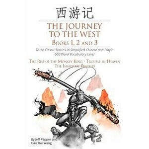 The Journey to the West, Books 1, 2 and 3: Three Classic Stories in Simplified Chinese and Pinyin, 600 Word Vocabulary Level, Paperback - Xiao Hui Wan imagine