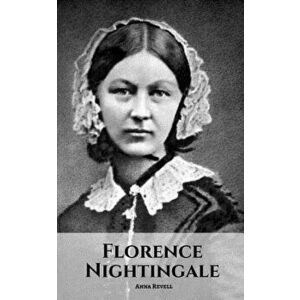 Florence Nightingale: A Florence Nightingale Biography, Paperback - Anna Revell imagine