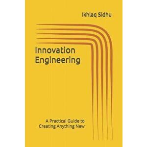 Innovation Engineering: A Practical Guide to Creating Anything New, Paperback - Ikhlaq Sidhu imagine