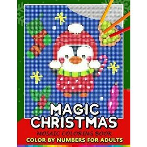 Magic Christmas Color by Numbers for Adults: Santa, Snowman and and Friend Mosaic Coloring Book Stress Relieving Design Puzzle Quest, Paperback - Nox imagine