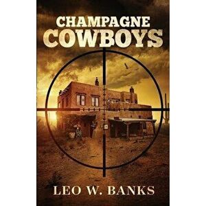 Champagne Cowboys, Paperback - Leo W. Banks imagine
